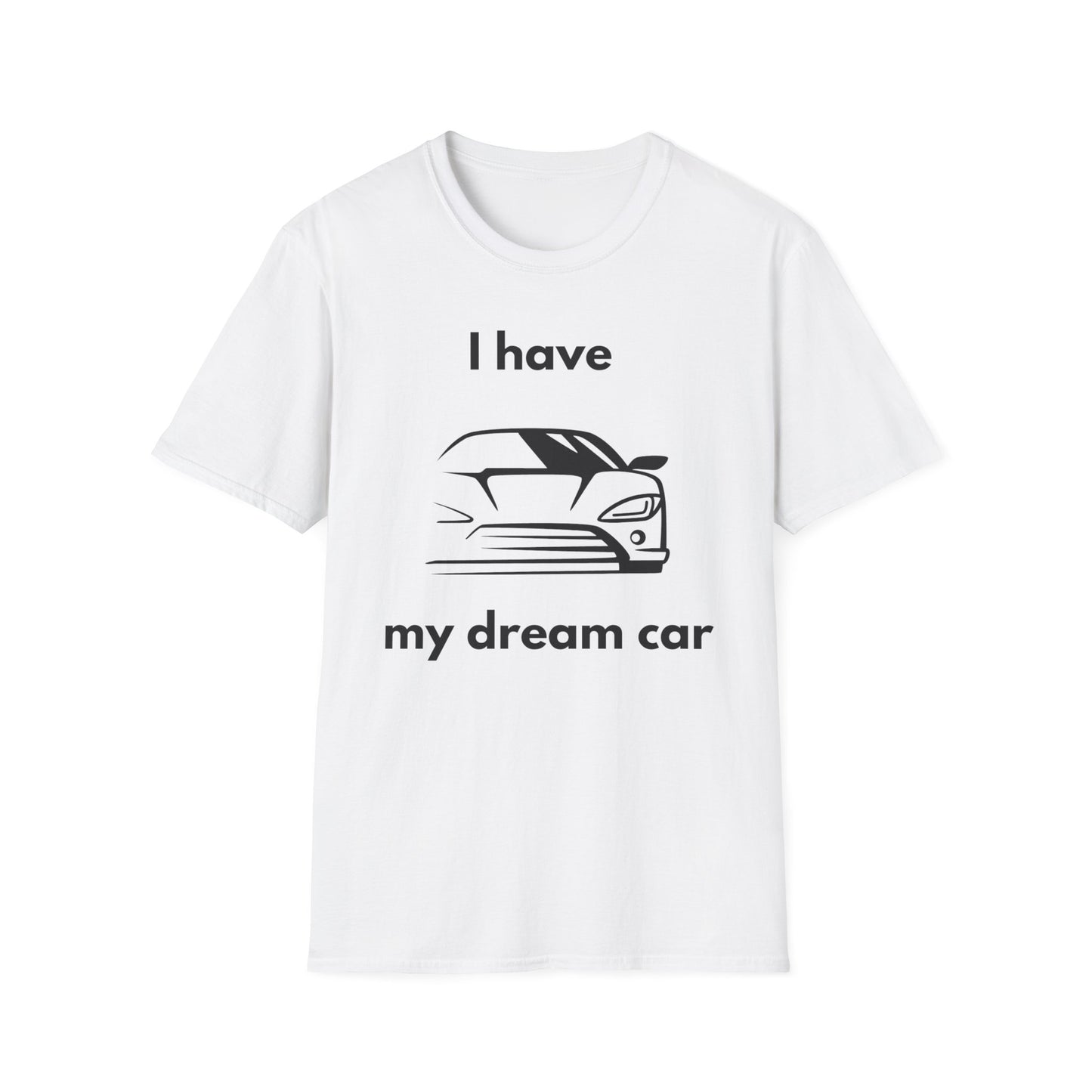 "I Have my Dream Car"  Unisex Softstyle T-Shirt - 'I Have My Dream Car'