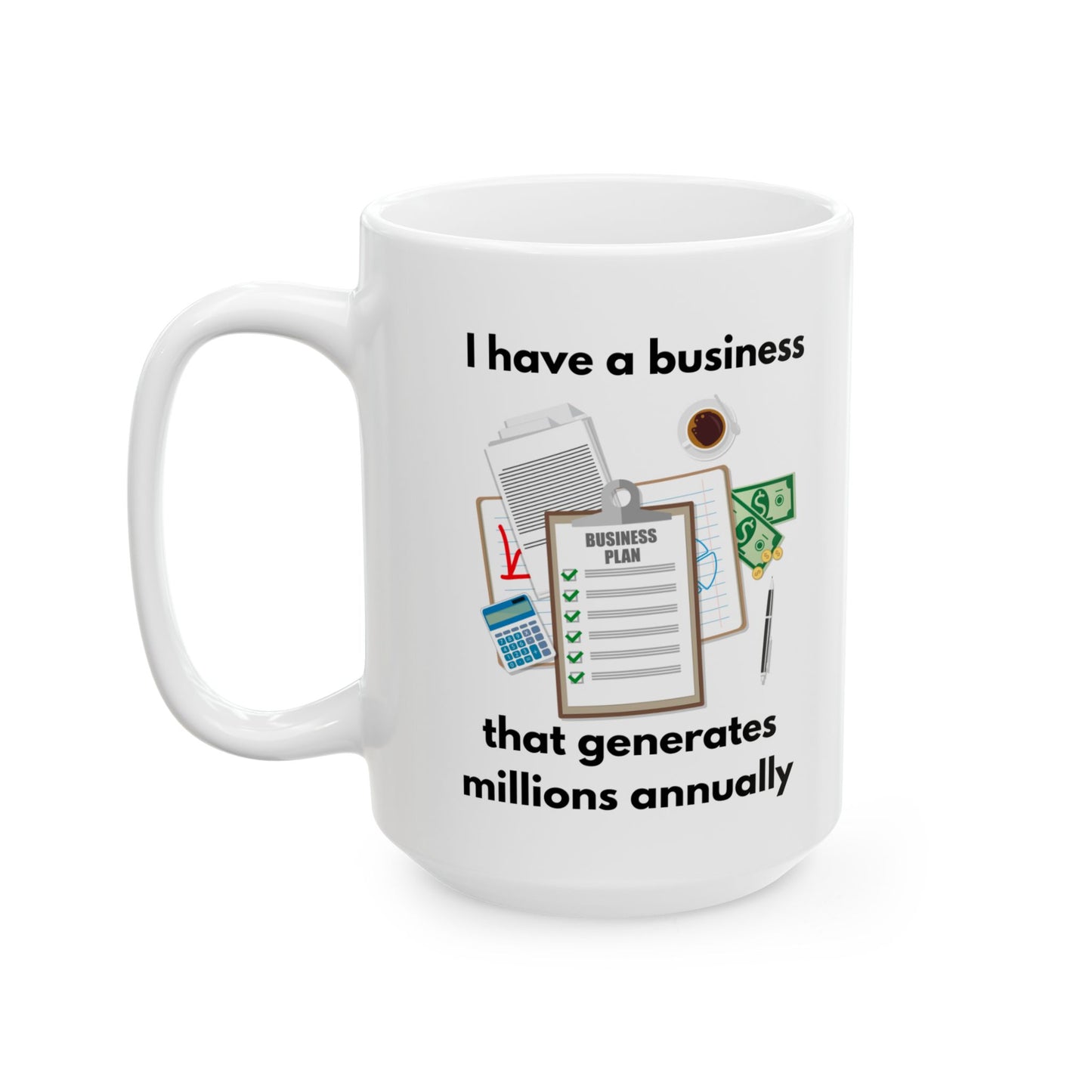 "I Have a Business that Generates Millions Annually" Ceramic Mug for Entrepreneurs, Coffee Lovers, Business Gifts, Office Decor, Inspirational Drinkware