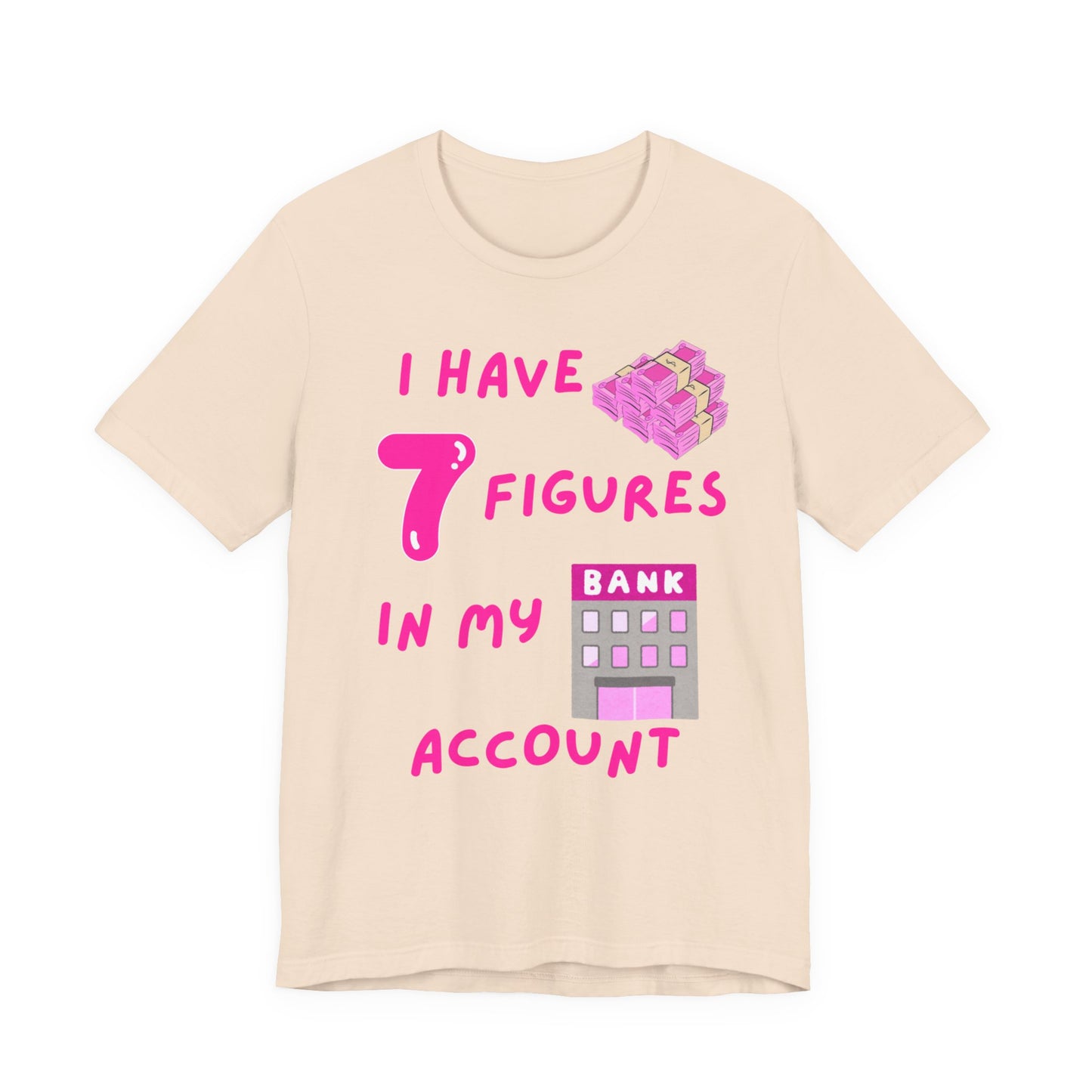 "I Have 7 Figures in my Bank Account" (Pink) - Unisex Jersey Short Sleeve Tee