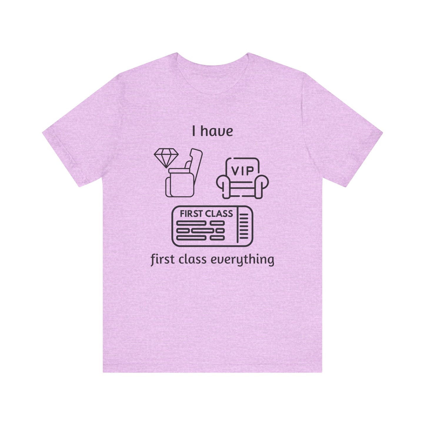 "I Have First Class Everything" Unisex Tee, Casual T-Shirt, Gift Idea, Lounge Wear, Statement Shirt, Birthday Gift