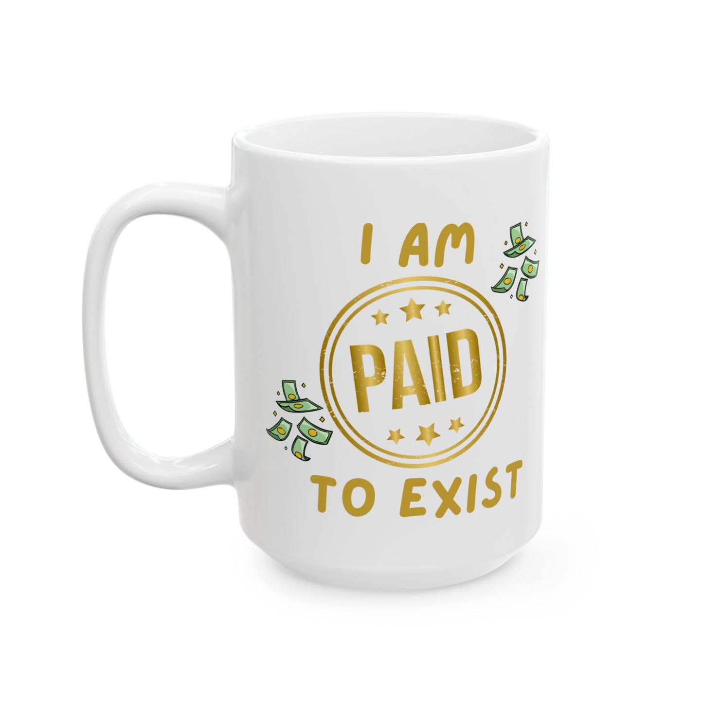 "I Am Paid To Exist" Design #2 - Ceramic Mug - 11oz & 15oz