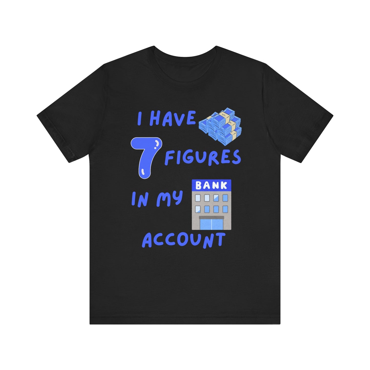 "I Have 7  Figures in my Bank Account" (Blue) - Unisex Jersey Short Sleeve Tee