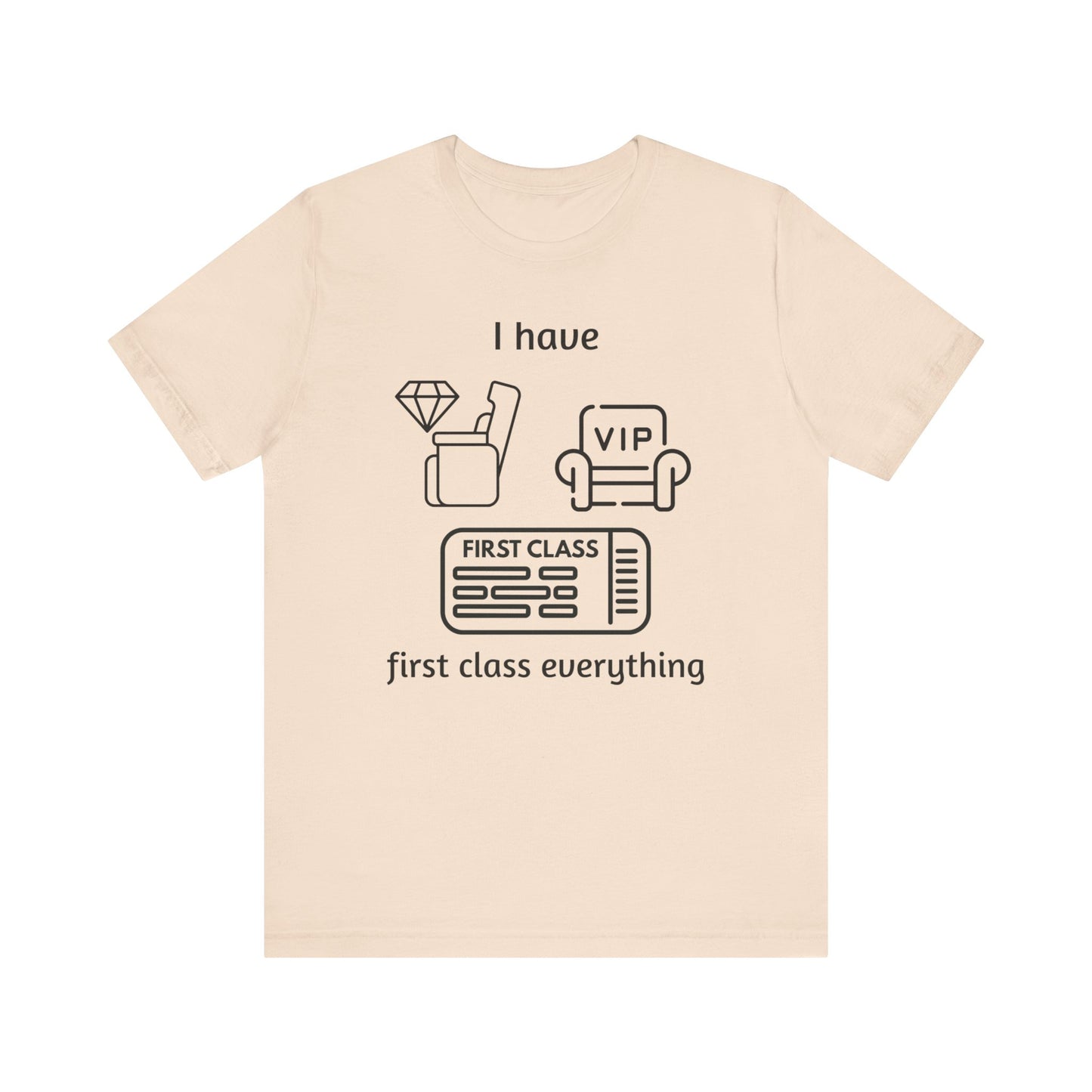 "I Have First Class Everything" Unisex Tee, Casual T-Shirt, Gift Idea, Lounge Wear, Statement Shirt, Birthday Gift