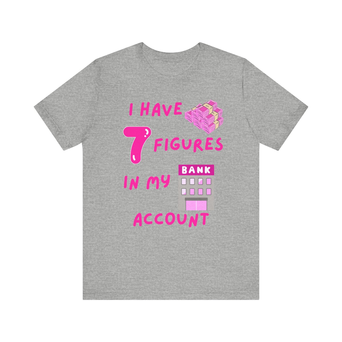 "I Have 7 Figures in my Bank Account" (Pink) - Unisex Jersey Short Sleeve Tee