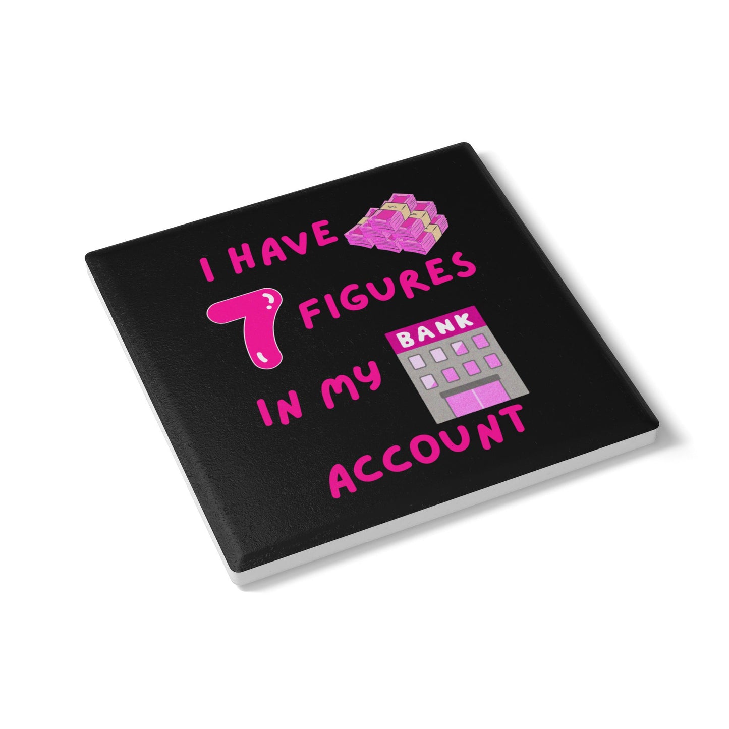 "I Have 7 Figures in my Bank Account" (Black/Pink) - Ceramic Coaster