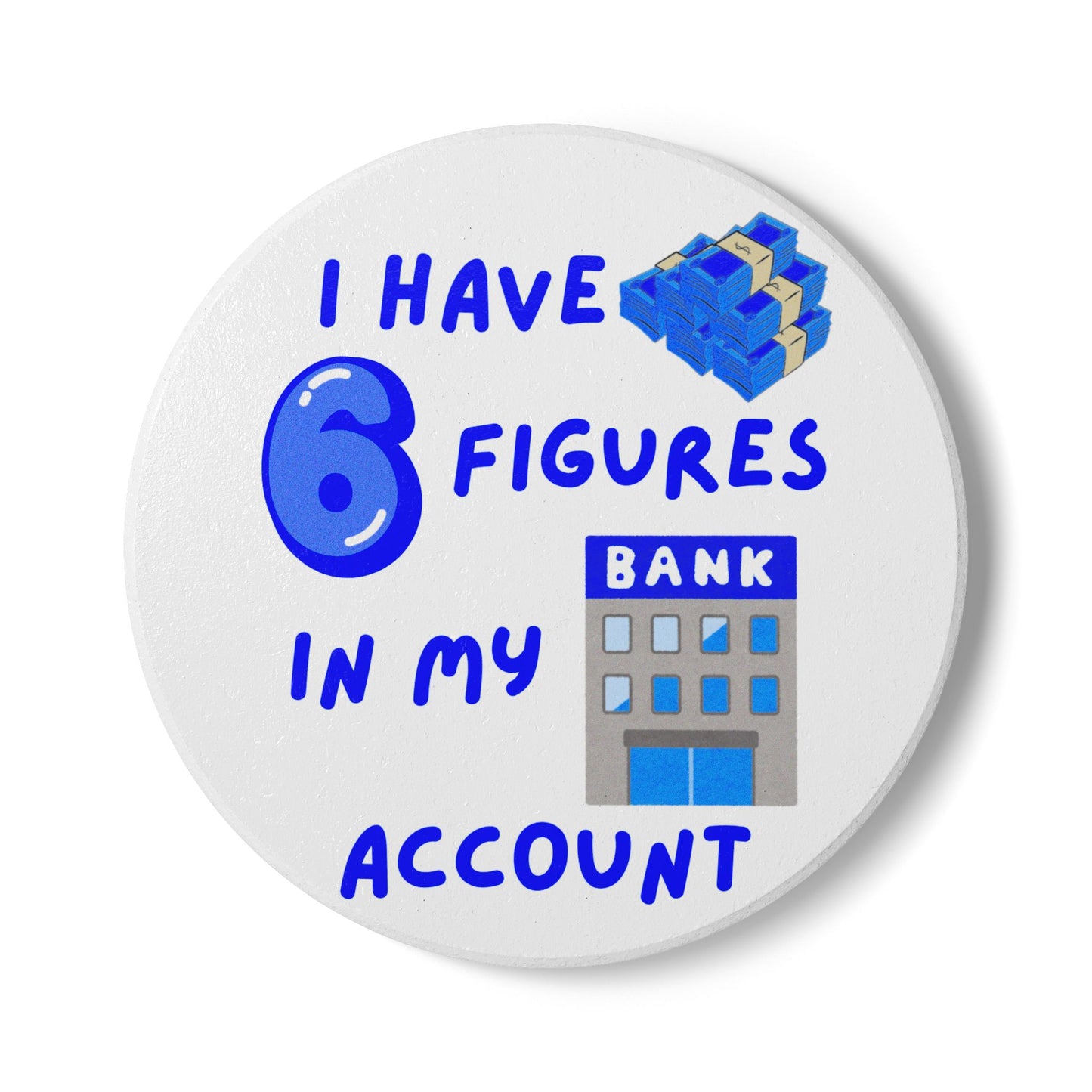 "I Have 6 Figures in my Bank Account (White/Blue) - Ceramic Coaster