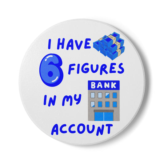 "I Have 6 Figures in my Bank Account (White/Blue) - Ceramic Coaster