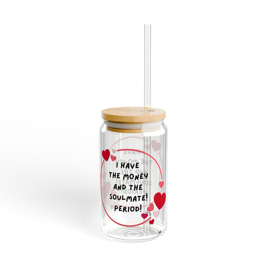 "I Have Money & the Soulmate" - 16 oz Sipper Glass