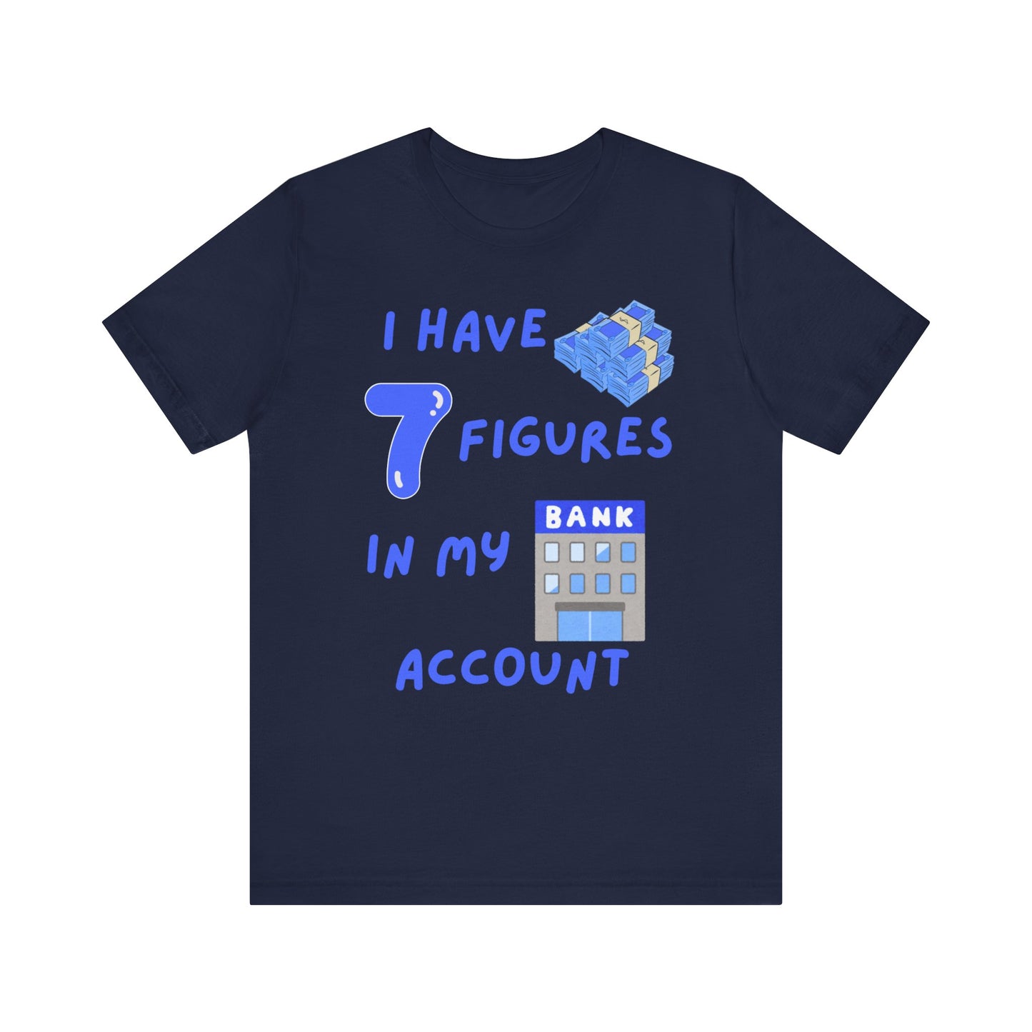 "I Have 7  Figures in my Bank Account" (Blue) - Unisex Jersey Short Sleeve Tee