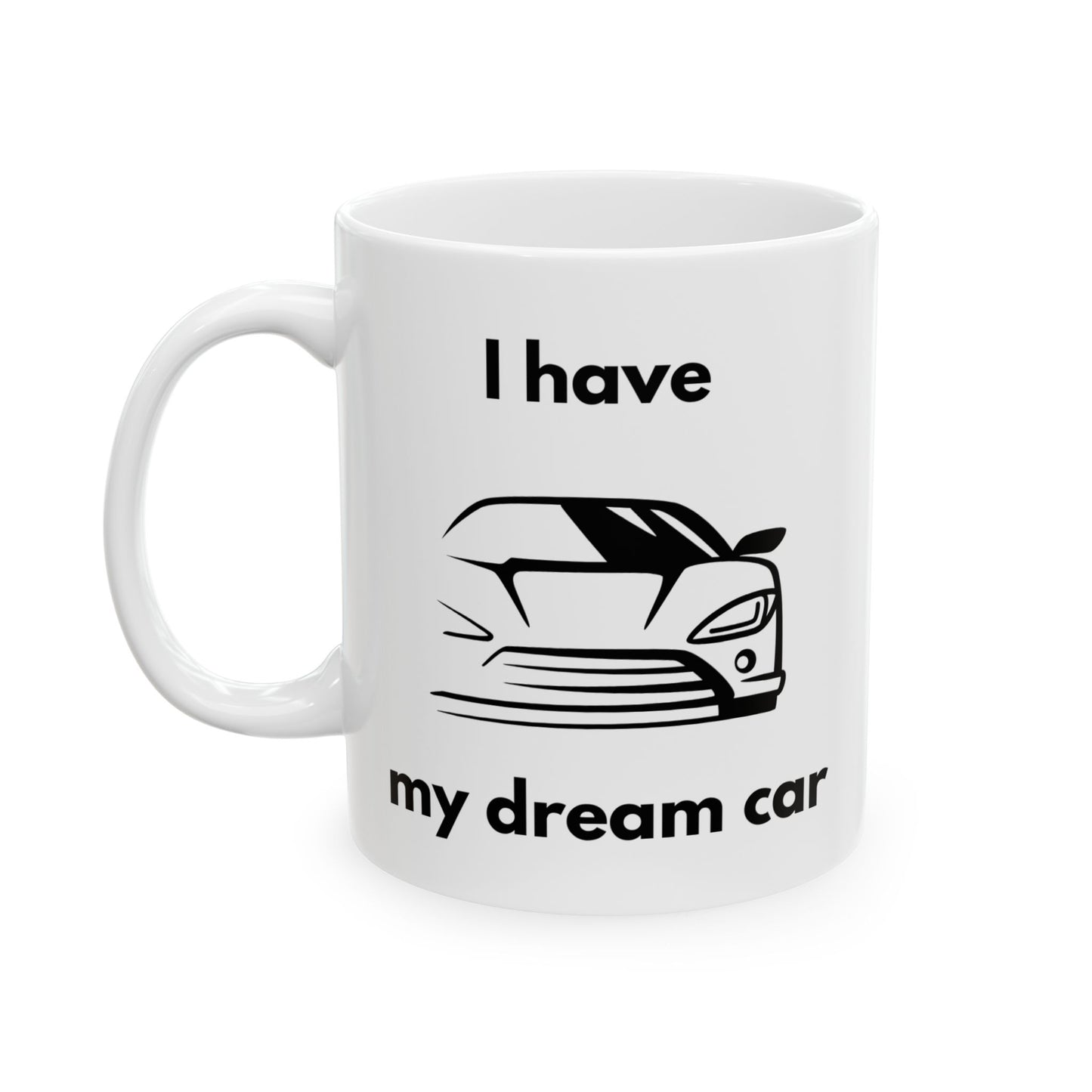 "I Have my Dream Car"  Ceramic Mug - 11oz & 15oz