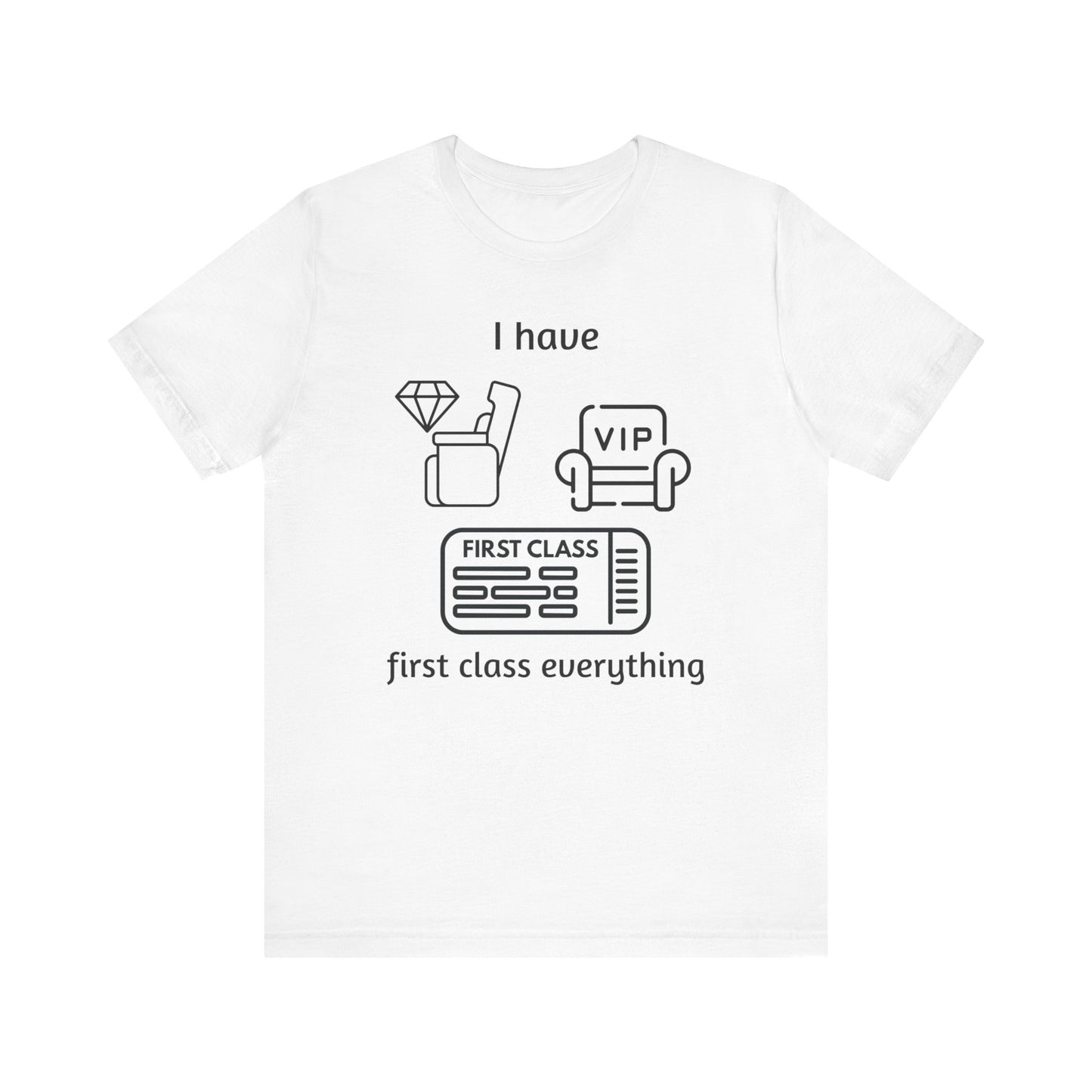 "I Have First Class Everything" Unisex Tee, Casual T-Shirt, Gift Idea, Lounge Wear, Statement Shirt, Birthday Gift
