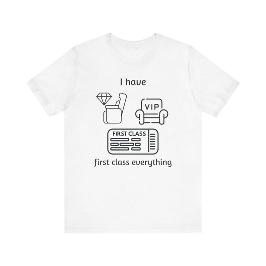 "I Have First Class Everything" Unisex Tee, Casual T-Shirt, Gift Idea, Lounge Wear, Statement Shirt, Birthday Gift
