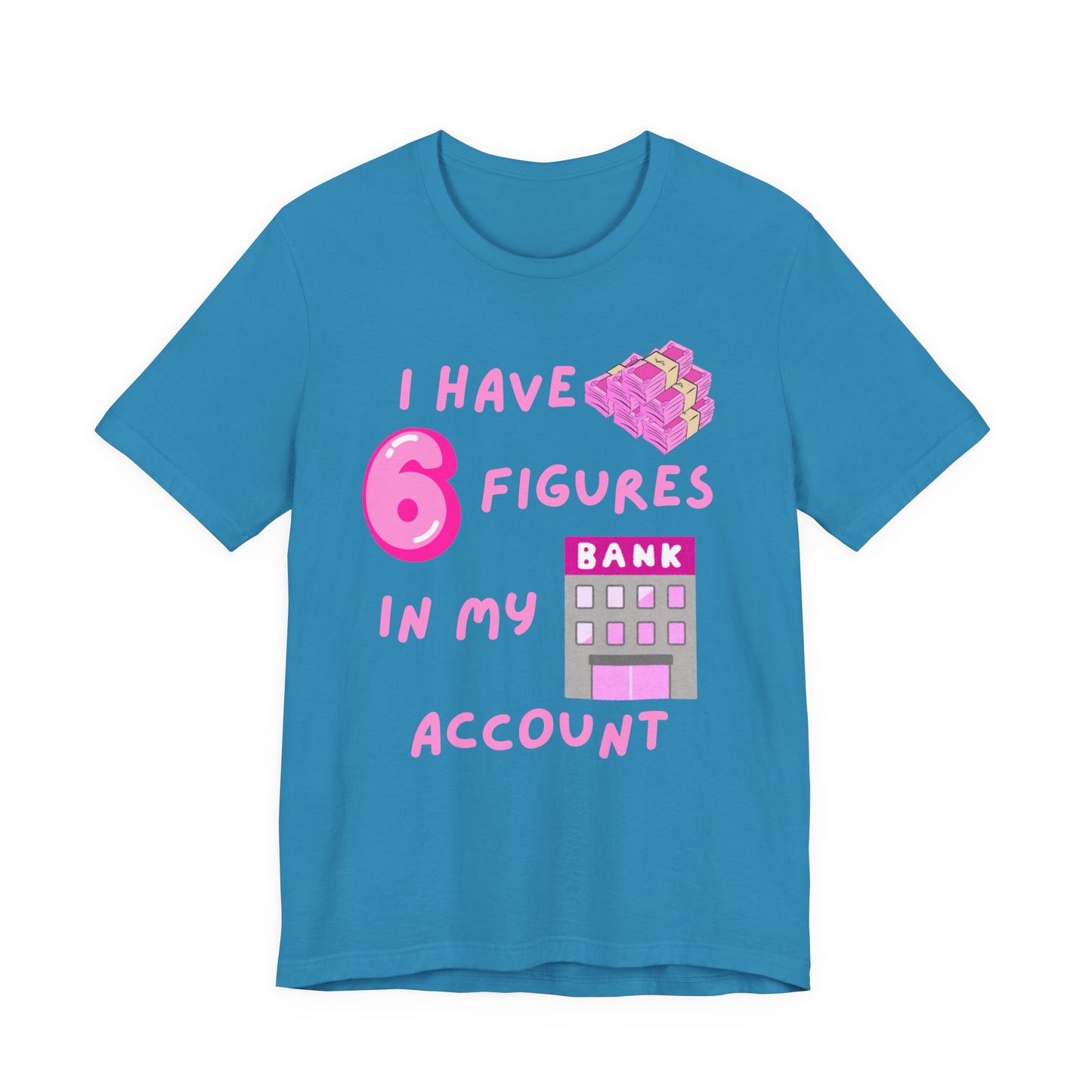 "I Have 6 Figures in my Bank Account" (Pink) - Unisex Jersey Short Sleeve Tee