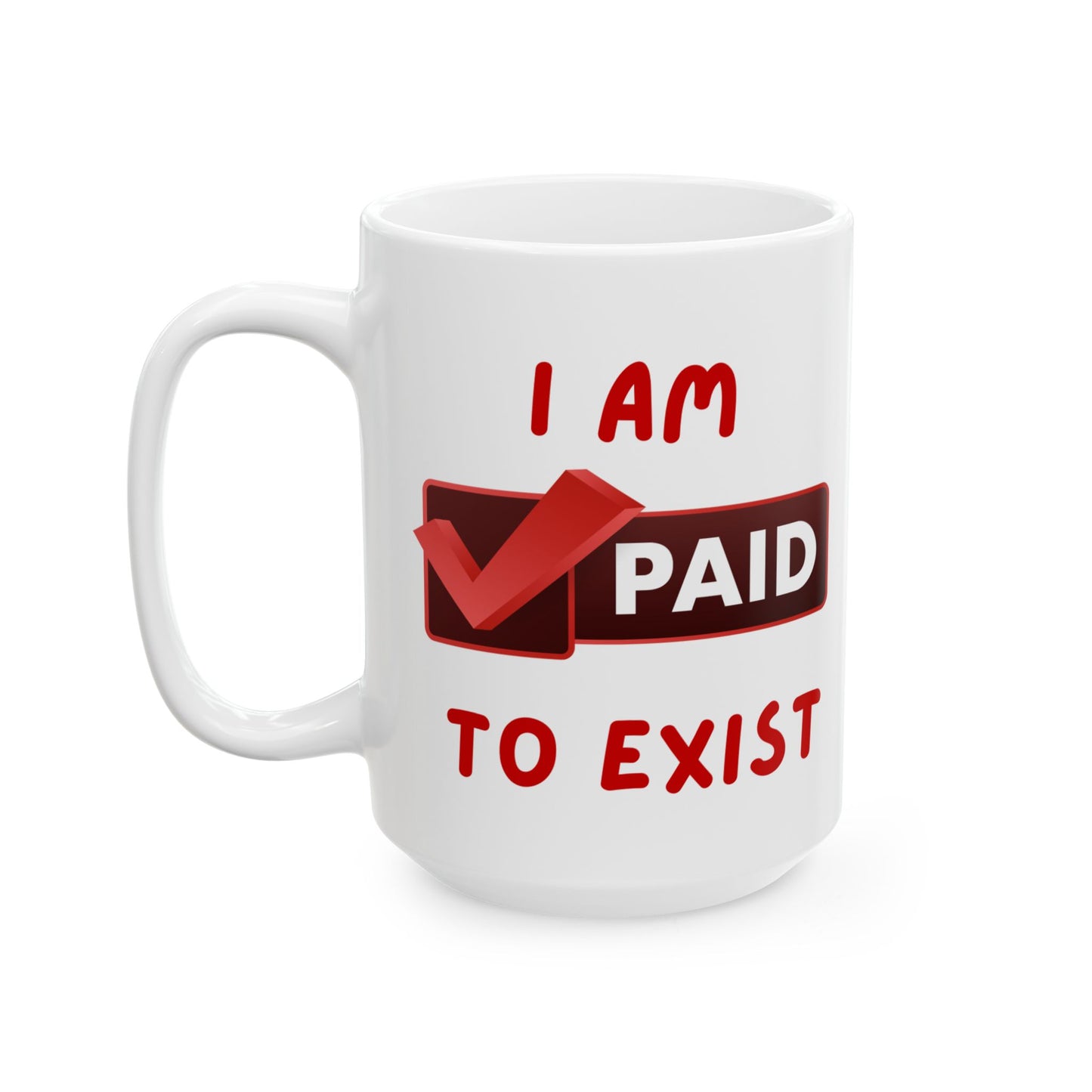 "I Am Paid To Exist" Ceramic Mug  - Perfect Gift for Manifesting - Coffee Lovers