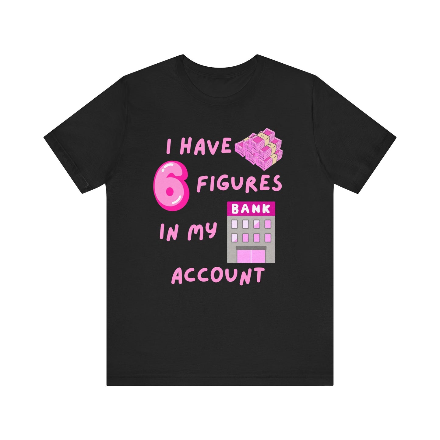 "I Have 6 Figures in my Bank Account" (Pink) - Unisex Jersey Short Sleeve Tee