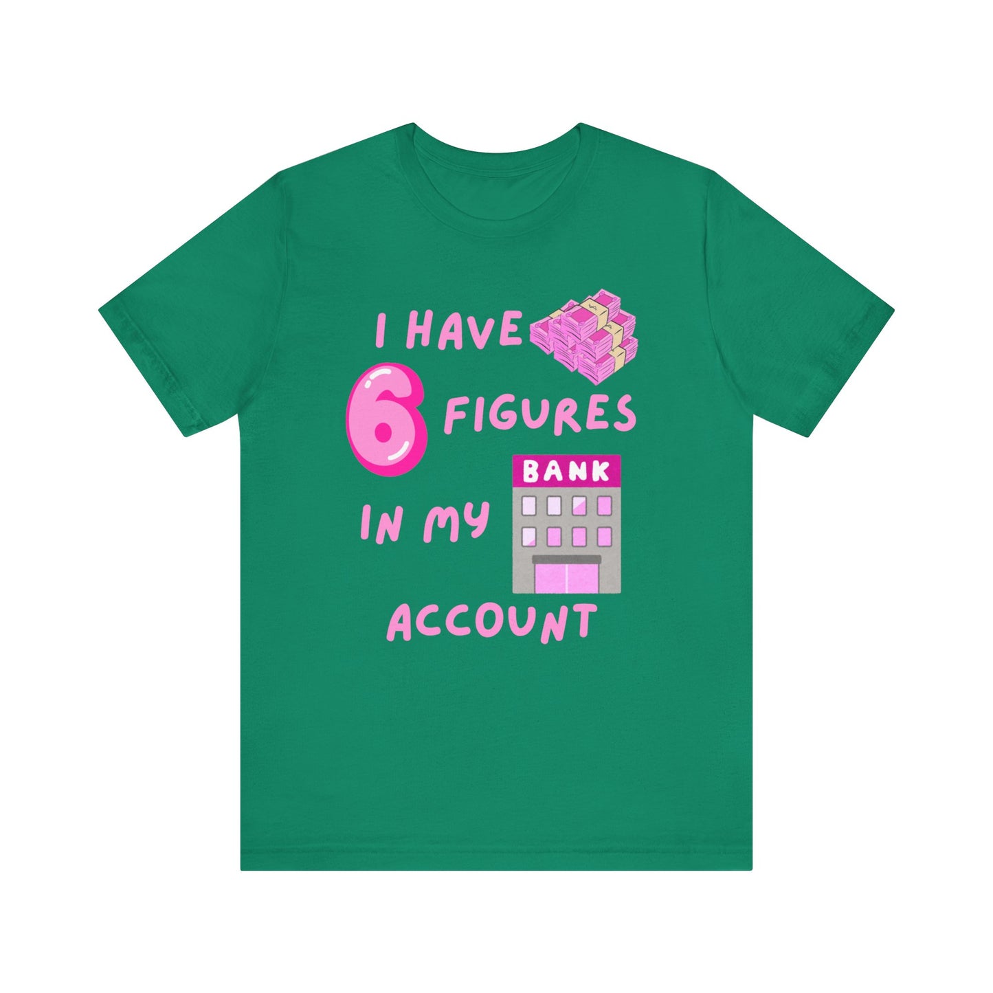 "I Have 6 Figures in my Bank Account" (Pink) - Unisex Jersey Short Sleeve Tee