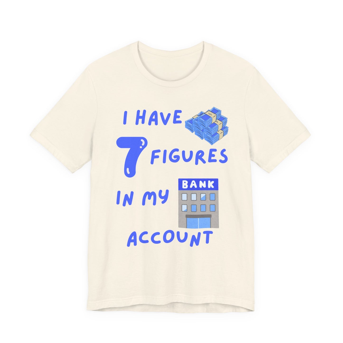 "I Have 7  Figures in my Bank Account" (Blue) - Unisex Jersey Short Sleeve Tee