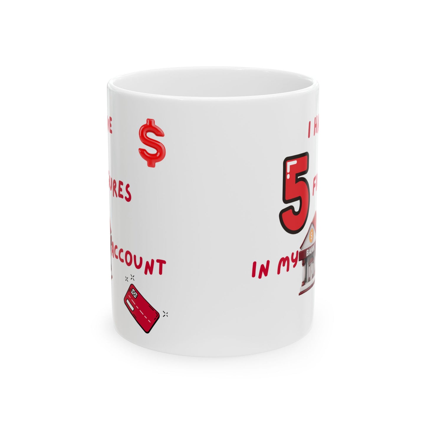 "I Have 5 Figures In My Bank Account" Ceramic Mug, Perfect for Coffee Lovers, Funny Office Gift, Manifesting Quote, Ideal for Birthdays and Holidays