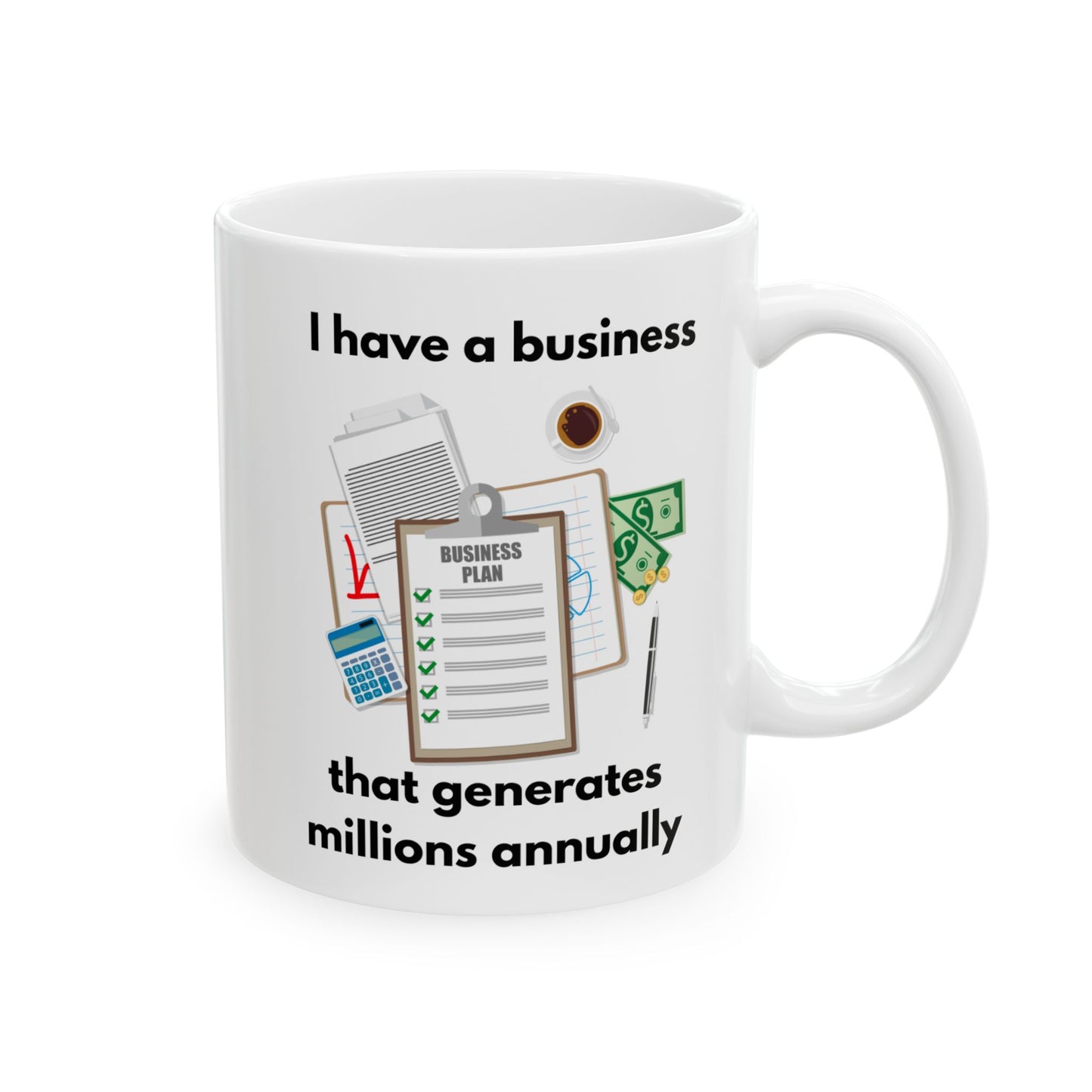 "I Have a Business that Generates Millions Annually" Ceramic Mug for Entrepreneurs, Coffee Lovers, Business Gifts, Office Decor, Inspirational Drinkware