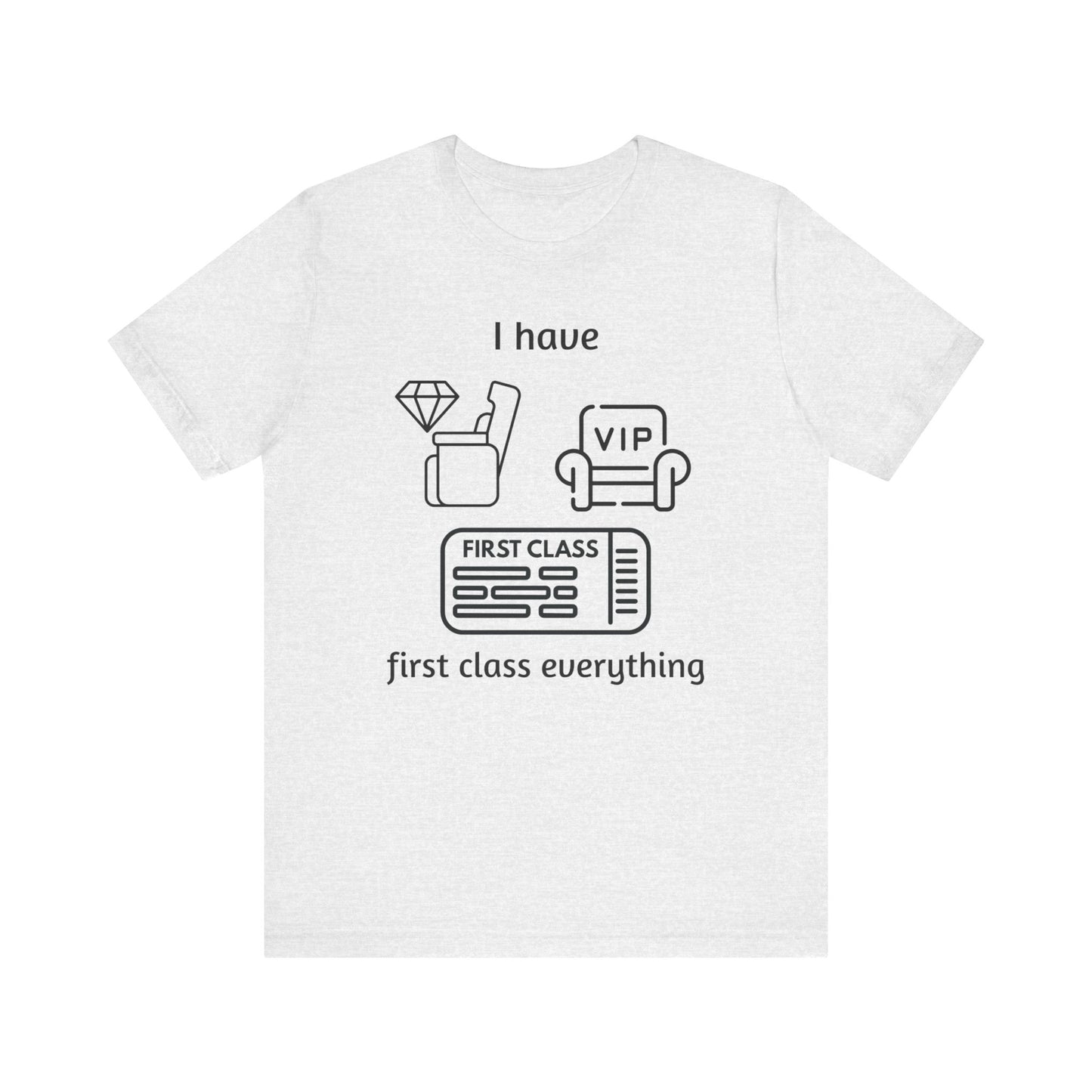 "I Have First Class Everything" Unisex Tee, Casual T-Shirt, Gift Idea, Lounge Wear, Statement Shirt, Birthday Gift